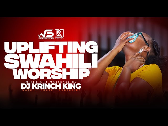 DEEP SWAHILI WORSHIP MIX OF ALL TIME 2024 | WORSHIP GOSPEL MIX | DJ KRINCH KING class=