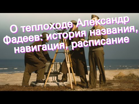 О теплоходе Александр Фадеев: история названия, навигация, расписание