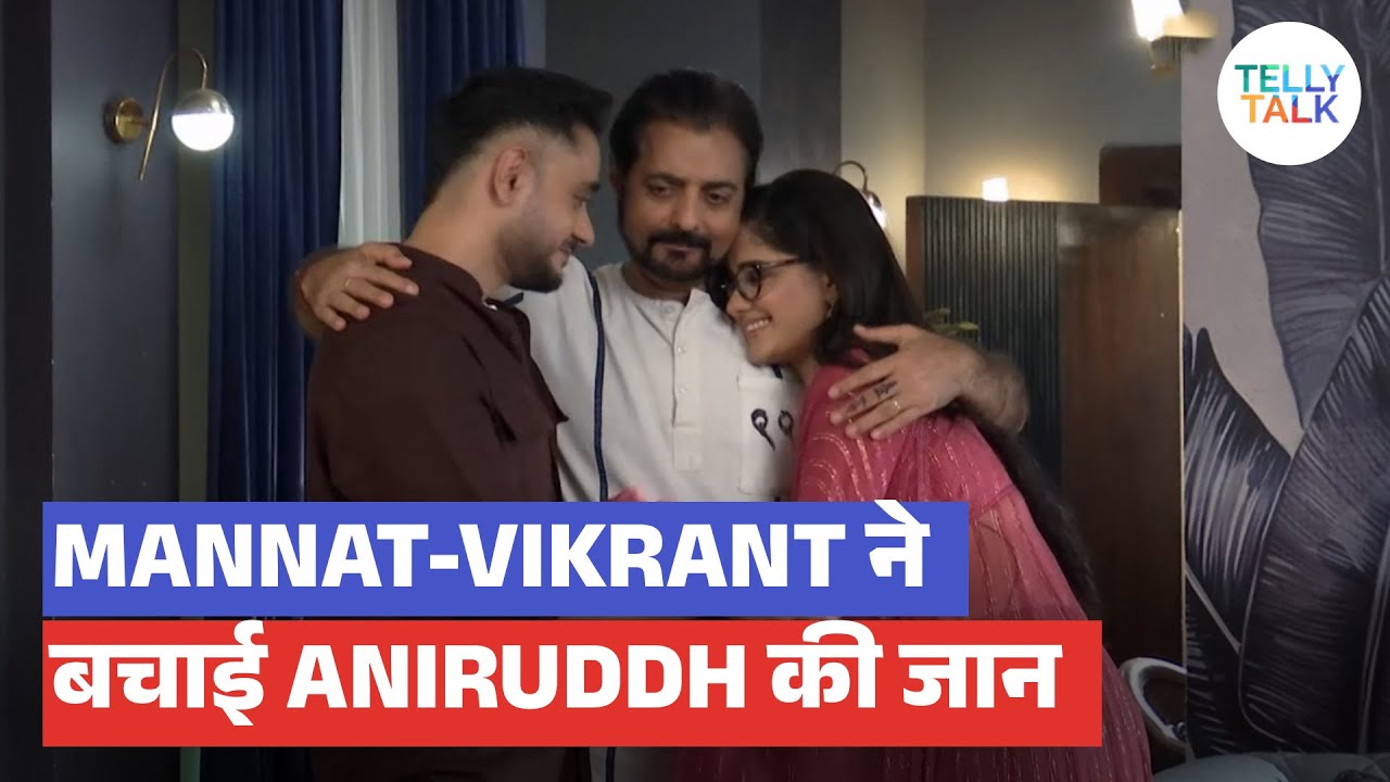 Mannat update: Vikrant-Mannat ne BACHAAYI Aniruddh ki jaan; Aniruddh ne maanga Vikrant se PROMISE