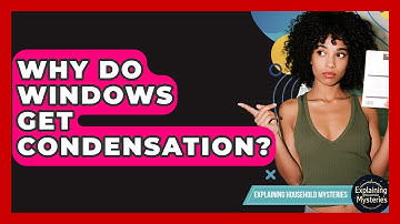 Why Do Windows Get Condensation? - Explaining Household Mysteries