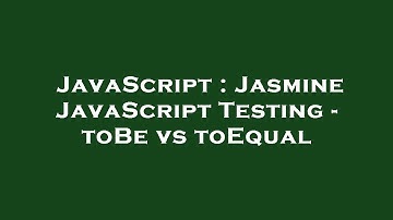 JavaScript : Jasmine JavaScript Testing - toBe vs toEqual