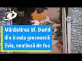 Mănăstirea Sf. David, din insula grecească Evia, a scăpat neatinsă de foc