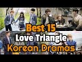 Best 15 💞Love Triangle💞 Korean Dramas | Best Korean Triangle Love Drama | Best Romance Kdrama 2022