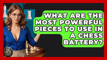 What Are The Most Powerful Pieces To Use In A Chess Battery? - The Chess Codex
