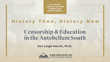 The Institute for Common Power: Dr. Keri Merritt "Censorship & Education in the Antebellum South"