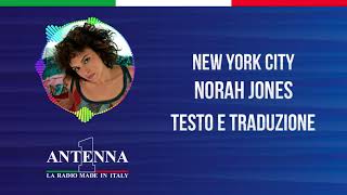 Antenna1 - Norah Jones – New York City - Testo e Traduzione