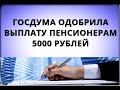 Госдума одобрила выплату пенсионерам 5000 рублей! 3 сентября