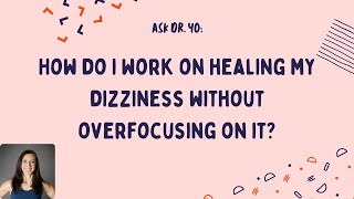 Ask Dr. Yo: how do I work on healing my dizziness without overfocusing on it?