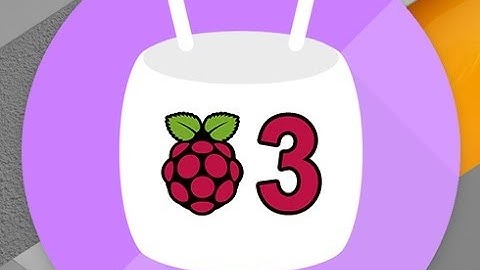 How to Install Android Marshmallow 6.0 on Raspberry Pi 3 and Hands On