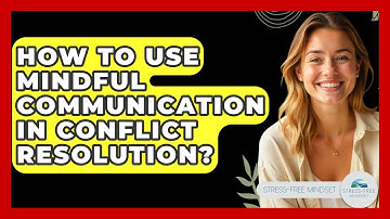 How To Use Mindful Communication In Conflict Resolution? - Stress Free Mindset