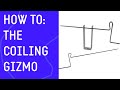 How-To: The Coiling Gizmo