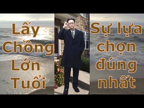 Video LÝ DO PHỤ NỮ NÊN LẤY CHỒNG LỚN TUỔI - youtube