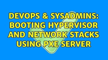 DevOps & SysAdmins: Booting hypervisor and network stacks using PXE Server (3 Solutions!!)