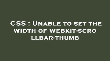 CSS : Unable to set the width of webkit-scrollbar-thumb