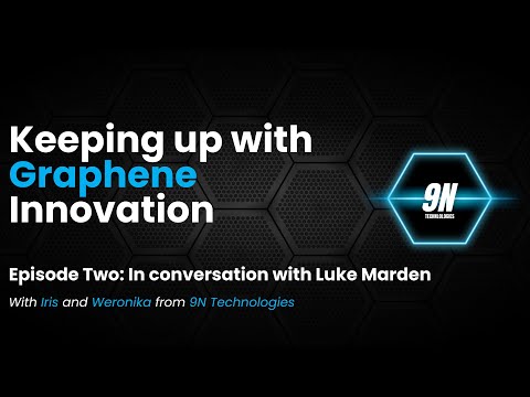 Keeping Up with Graphene Innovation – Ep. 2 | Interview with Luke Marden | 9N Technologies 