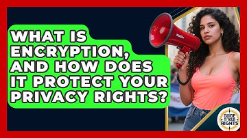 What Is Encryption, And How Does It Protect Your Privacy Rights? - Guide To Your Rights