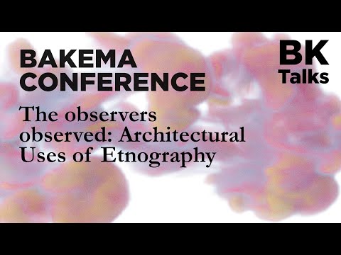 BK Talks Bakema Conference The Observers Observed Architectural Uses Of Ethnography
