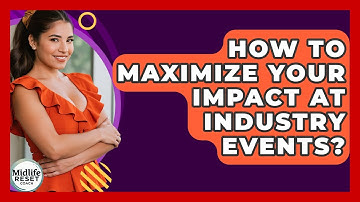 How To Maximize Your Impact At Industry Events? - Midlife Reset Coach