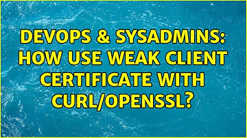 DevOps & SysAdmins: How use weak client certificate with curl/openssl?