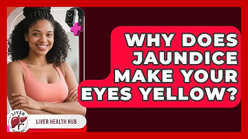 Why Does Jaundice Make Your Eyes Yellow? - Liver Health Hub