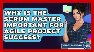 Why Is The Scrum Master Important For Agile Project Success? - The Project Manager Toolkit