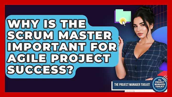 Why Is The Scrum Master Important For Agile Project Success? - The Project Manager Toolkit