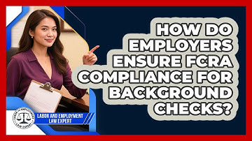 How Do Employers Ensure FCRA Compliance For Background Checks? - Labor and Employment Law Expert