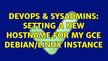 DevOps & SysAdmins: Setting a new hostname for my GCE Debian/Linux Instance (2 Solutions!!)