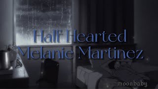 Half Hearted [lyrics] // Melanie Martinez