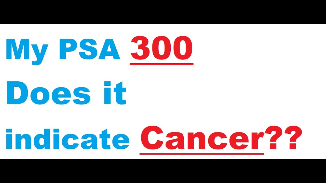 Does my psa 300 indicate prostate cancer youtube