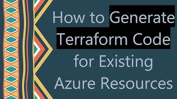 How to Generate Terraform Code for Existing Azure Resources