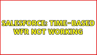 Salesforce: Time-based WFR Not Working