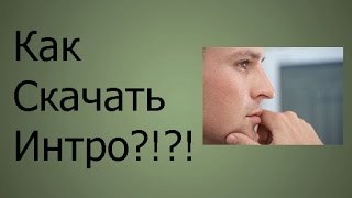 Как скачать-cделать Интро Для Видео??(ОТВЕТ ТУТ!)