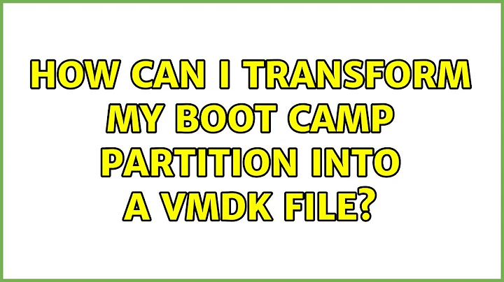 How can I transform my Boot Camp partition into a VMDK file? (4 Solutions!!)