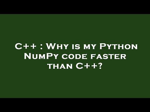 C++ : Why is my Python NumPy code faster than C++?