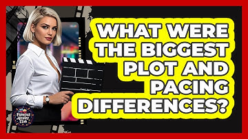 What Were The Biggest Plot And Pacing Differences?