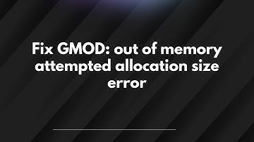 Fix GMOD: out of memory attempted allocation size error