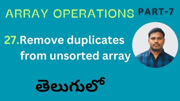 11. Remove Duplicate Elements from Unsorted Array in Telugu | Remove Duplicates from Unsorted Array
