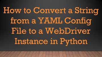 How to Convert a String from a YAML Config File to a WebDriver Instance in Python