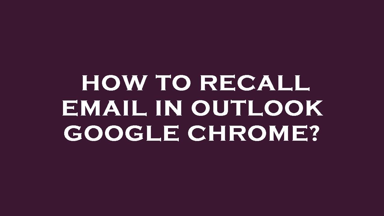 how-to-recall-email-in-outlook-google-chrome-youtube