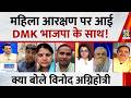 महिला आरक्षण और Delimitation के सपोर्ट में आएगी DMK? वरिष्ठ पत्रकार Vinod Aganihotri से समझिए