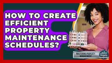 How To Create Efficient Property Maintenance Schedules? - Mastering Property Management