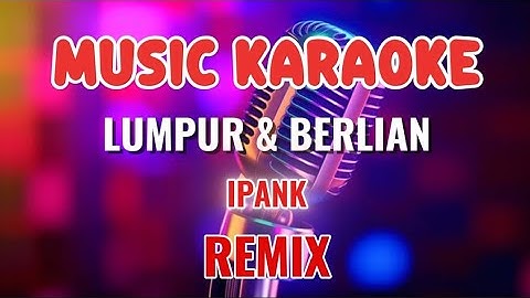 LUMPUR & BERLIAN ~ KARAOKE REMIX ~ IPANK