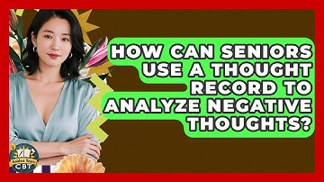 How Can Seniors Use A Thought Record To Analyze Negative Thoughts? - Golden Years CBT