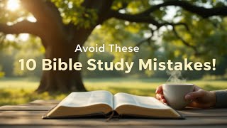 Avoid these 10 Bible Study Mistakes!