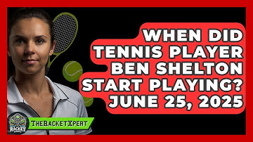When Did Tennis Player Ben Shelton Start Playing? June 25, 2025 | The Racket Xpert News