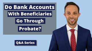 Do Bank Accounts with Beneficiaries Have to Go Through Probate? | Estate Planning Question & Answer