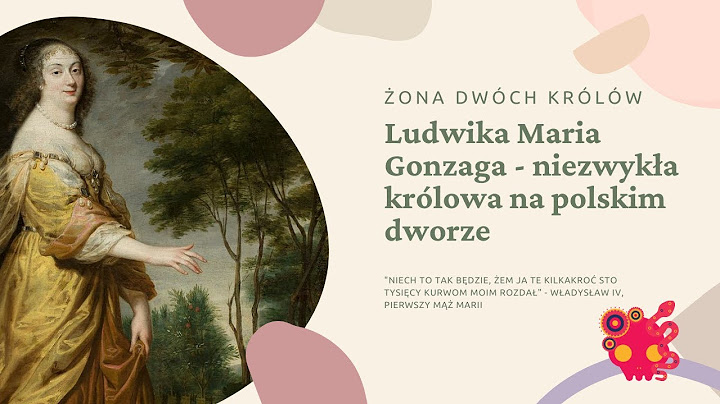 Ludwika Maria Gonzaga - żona dwóch polskich królów i wytrawna polityczka.