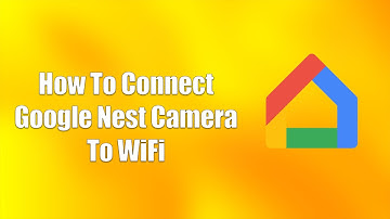 How To Connect Google Nest Camera To WiFi
