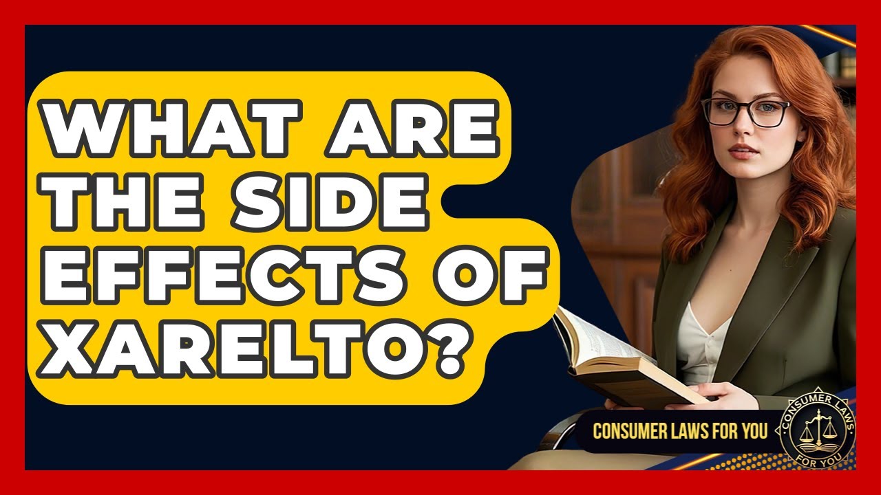 What Are The Side Effects Of Xarelto? - Consumer Laws For You